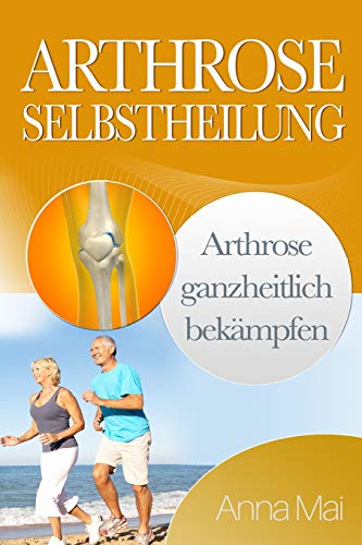 Arthrose Selbstheilung: Arthrose ganzheitlich bekämpfen Arthrose Selbstheilung: Arthrose ganzheitlich bekämpfen