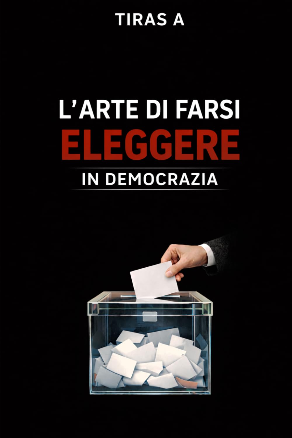 L’ARTE DI FARSI ELEGGERE IN DEMOCRAZIA