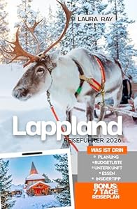 Lappland Reiseführer 2026: Reisen Sie in die arktische Region Finnlands, erkunden Sie Rovaniemi, Levi, den Inari-See, Nordlichter, Abenteuer und Tipps für ein unvergessliches Erlebnis