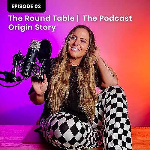E2 - The Round Table | The Podcast Origin Story