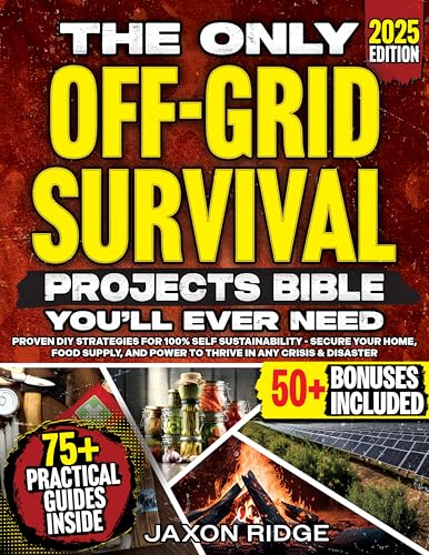 The Only Off-Grid Survival Projects Bible You’ll Ever Need: Proven DIY Off-Grid Strategies for 100%