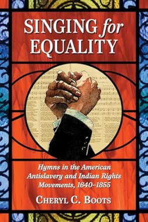 Singing for Equality: Hymns in the American Antislavery and Indian Rights Movements, 1640-1855 Singing for Equality: Hymns in the American Antislavery and Indian Rights Movements, 1640-1855 book cover