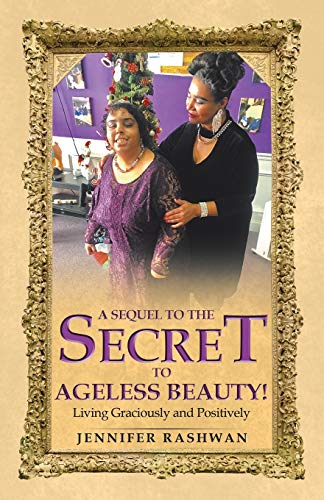 A Sequel to The Secret to Ageless Beauty!: Living Graciously and Positively