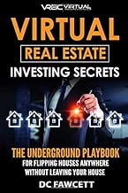 Virtual Real Estate Investing Secrets: THE UNDERGROUND PLAYBOOK for Flipping Houses Anywhere in the Country Without Leaving Your House