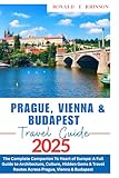 Prague, vienna & Budapest Travel Guide: The Complete Companion To Heart of Europe: Navigate Top Architecture, Culture & Hidden Gems.