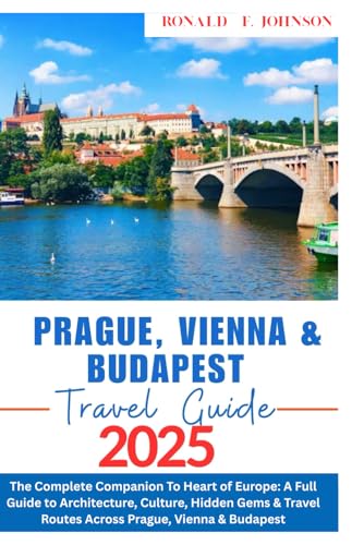 Prague, vienna & Budapest Travel Guide: The Complete Companion To Heart of Europe: Navigate Top Architecture, Culture & Hidden Gems.