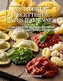  Le Livre de Recettes de Pâtes Italiennes : Le Guide Ultime du Débutant pour des Pâtes Fraîches Faites Maison et des Sauces Parfaites, Étape par Étape