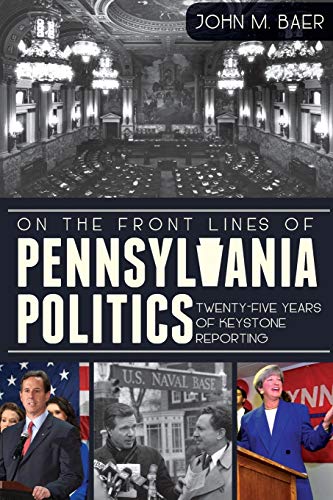 On the Front Lines of Pennsylvania Politics: Twenty-Five Years of Keystone Reporting
