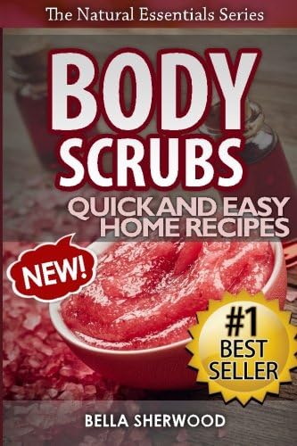 Body Scrubs: Aromatherapy Recipes for Quick and Easy Essential Oil Scrubs (The Natural Essentials Series)