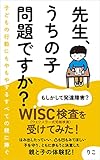 先生、うちの子 問題ですか？ もしかして発達障害？ WISC検査（ウェクスラー式知能検査）を受けてみた！