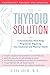 The Thyroid Solution: A Revolutionary Mind-Body Program for Regaining Your Emotional and Physical Health
