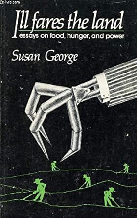 Ill Fares the Land: Essays on Food, Hunger, and Power