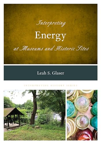 Interpreting Energy at Museums and Historic Sites (Interpreting History)