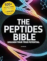 The Peptides Bible • Unleash Your True Potential: Everything you need to know to Enhance Your Body, Boost Your Mind, and Extend Your Life with 100+ Cutting-Edge Therapeutic Peptides Protocols B0DST4LMPW Book Cover