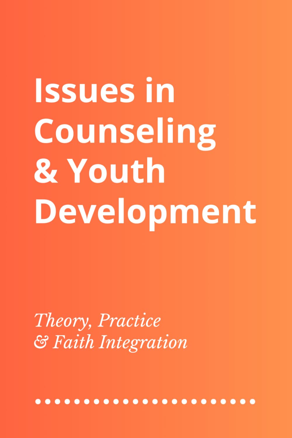 Issues in Counseling & Youth Development: Theory, Practice and Faith Integration