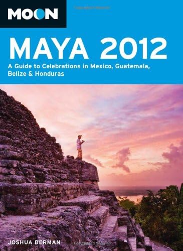 Moon 2012 Maya: A Guide to Celebrations in Mexico, Guatemala, Belize & Honduras (Moon Handbooks) Paperback – October 11, 2011