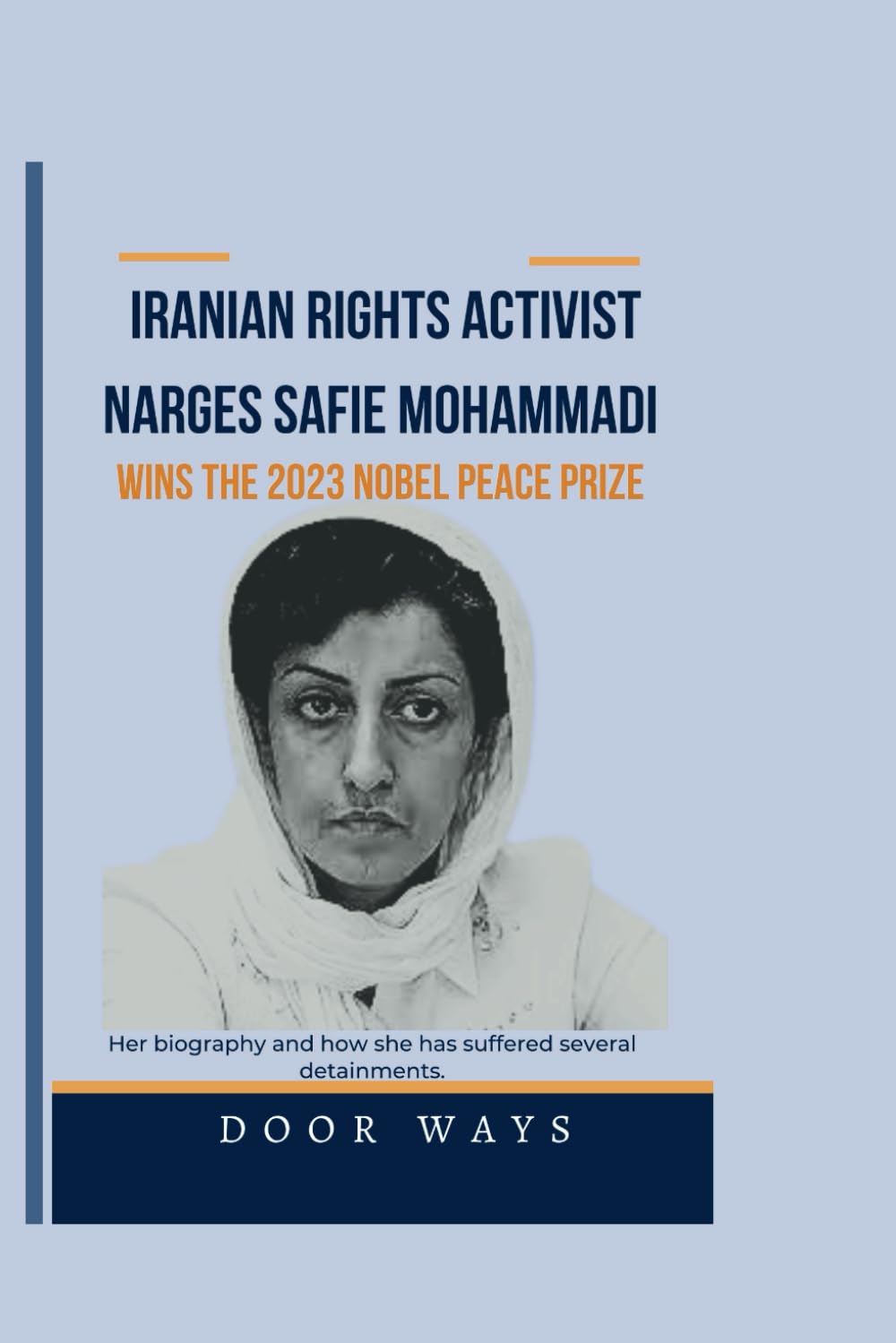 Iranian rights activist Narges Safie Mohammadi Wins the 2023 Nobel Peace prize: Her biography and how she has suffered several detainments. (NOBEL PRIZE LAUREATES)