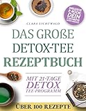 Das Große Detox-Tee-Rezeptbuch: Natürlich abnehmen, den Stoffwechsel aktivieren & neue Energie tanken – mit über 100 einfachen Rezepten und einem 21-Tage-Detox-Plan für dein Wohlfühlgewicht