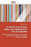  Le club de troc de Roca Negra, une expérience du troc en Argentine: Étude des modes de production et de circulation des biens et leur impact sur les rapports de valeur et d\'échange