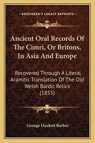 Ancient Oral Records Of The Cimri, Or Britons, In Asia And Europe: Recovered Through A Literal Aramitic Translation Of The Old Welsh Bardic Relics (1855)
