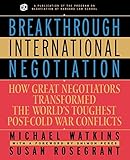 Breakthrough International Negotiation: How Great Negotiators Transformed the World's Toughest Post-Cold War Conflicts