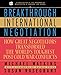 Breakthrough International Negotiation: How Great Negotiators Transformed the World's Toughest Post-Cold War Conflicts