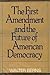 The First Amendment and the Future of American Democracy