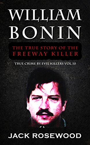 William Bonin: The True Story of The Freeway Killer: Historical Serial Killers and Murderers (True Crime by Evil Killers Book 10)