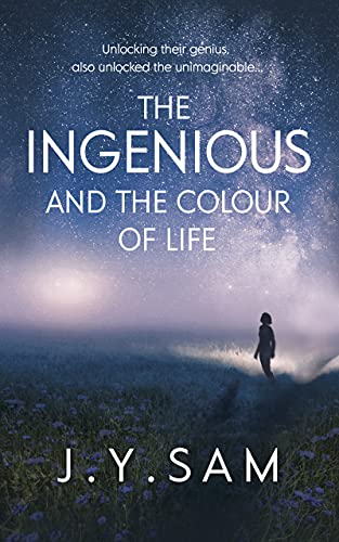 The Ingenious, and the Colour of Life: unlocking their genius, also unlocked the unimaginable... (The Ingenious Trilogy Book 1)