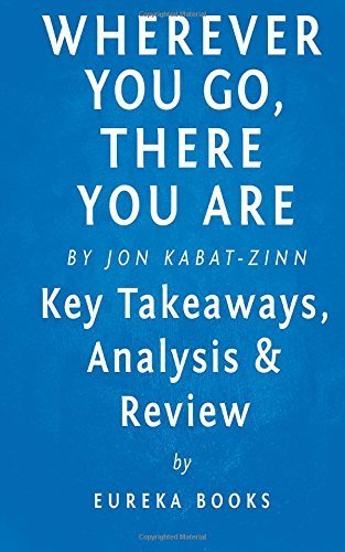 Wherever You Go, There You Are: Mindfulness Meditation in Everyday Life by Jon Kabat-Zinn | Key Takeaways, Analysis & Review by Eureka Books (2015-12-03)