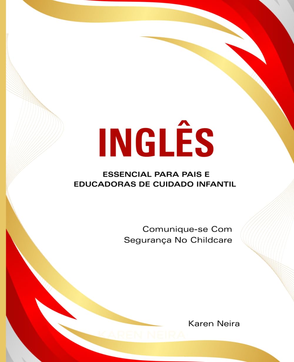 Inglês Essencial Para Pais E Educadoras De Cuidado Infantil: Comunique-se Com Segurança No Childcare