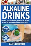 Alkaline Drinks: Original Alkaline Smoothie, Juice, and Tea Recipes to Help You Enjoy Balance, Energy, and Vitality (Alkaline Lifestyle)