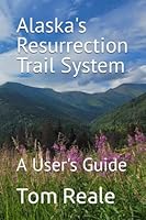 Alaska's Resurrection Trail System: A User's Guide B0B2TYM113 Book Cover