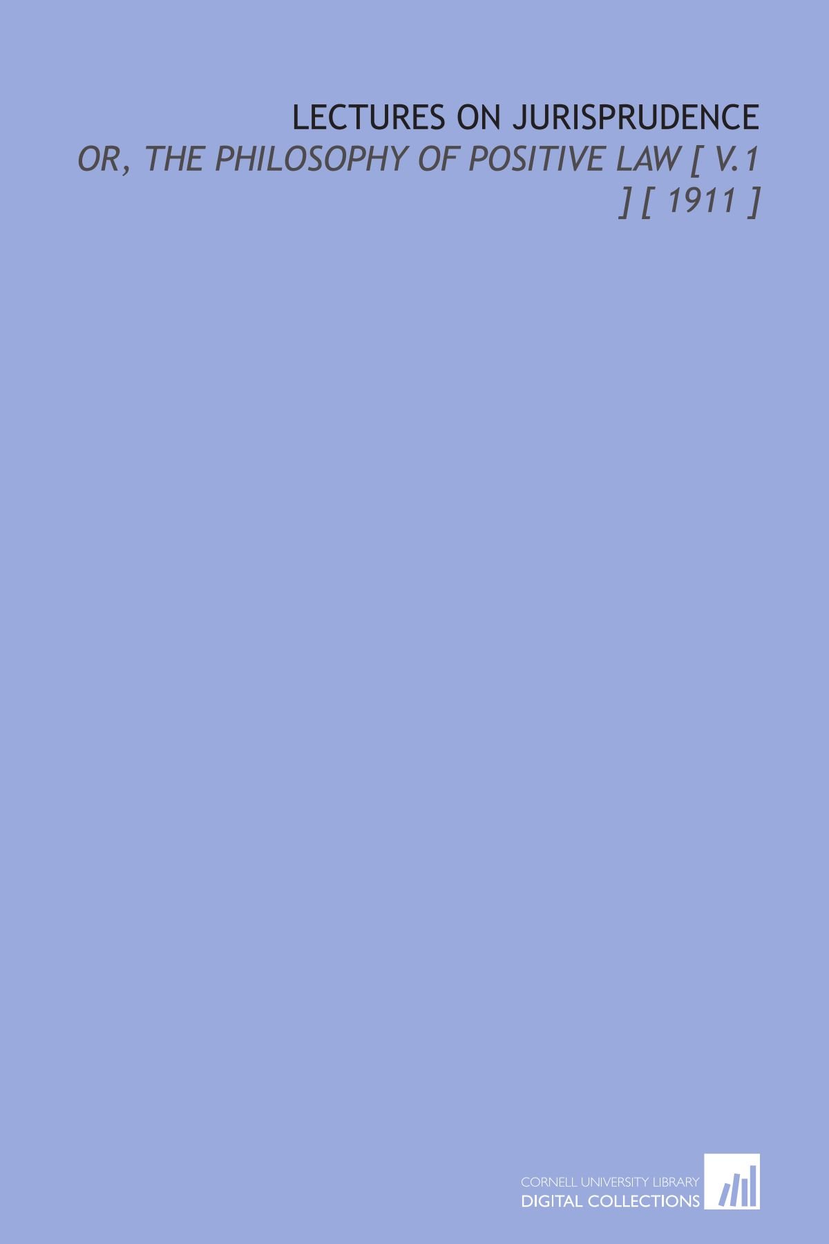 Lectures on Jurisprudence: Or, the Philosophy of Positive Law [ V.1 ] [ 1911 ]