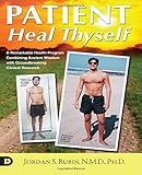 Patient Heal Thyself: A Remarkable Health Program Combining Ancient Wisdom with Groundbreaking Clinical Research
