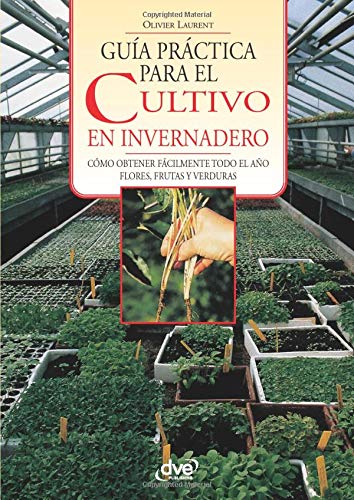 GUÍA PRÁCTICA PARA EL CULTIVO EN INVERNADERO (Spanish Edition)