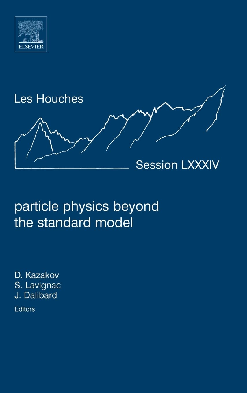 Particle Physics beyond the Standard Model: Lecture Notes of the Les Houches Summer School 2005 (Volume 84) (Les Houches, Volume 84)