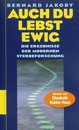 Auch Du lebst ewig: Die Ergebnisse der modernen Sterbeforschung