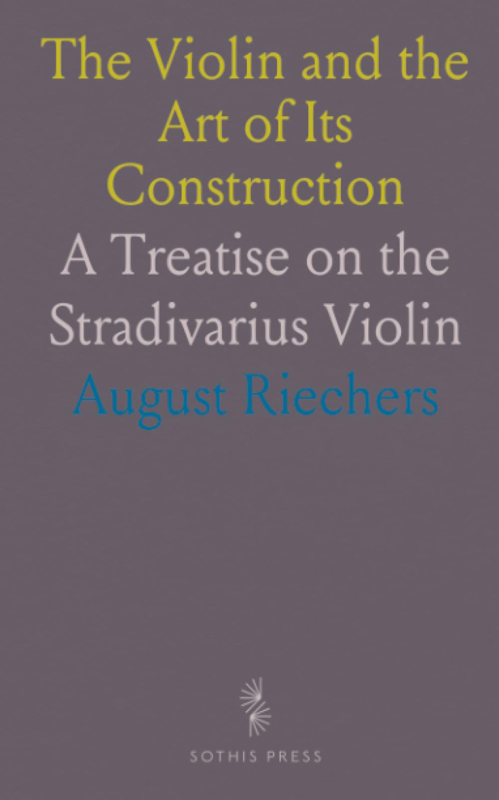 The Violin and the Art of Its Construction: A Treatise on the Stradivarius Violin