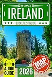 Ireland Bucket List: Set Off on 120 Epic Adventures and Discover Incredible Destinations to Live Out Your Dreams While Creating Unforgettable Memories that Will Last a Lifetime (Map Included)