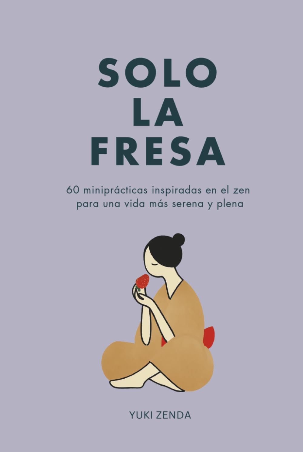 Solo la fresa: 60 miniprácticas inspiradas en el zen para una vida más serena y plena (Vida Zen)