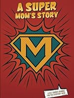 A Super Mom's Story: A Self Guided Journal For The Everyday Hero- Mom's legacy Super Hero Book to write about her life. (Everyday Heroes) 1967194041 Book Cover