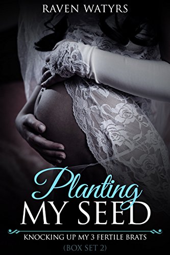 Planting My Seed: Knocking Up My 3 Fertile Brats (Box Set 2)