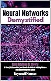 Neural Networks Demystified: From Intuition to Theory: A Visual, Mathematical, and Hands-On Guide to Building Modern Neural Networks with Python