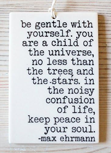 porcelain tag screenprinted text be gentle with yourself. you are a child of the universe, no less than the trees and the. -max ehrmann