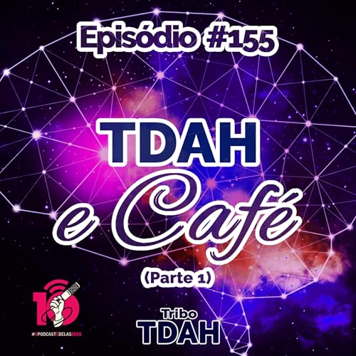 Tribo TDAH #155 - TDAH e Caf&eacute; (Parte 1) #OPodcast&eacute;Delas2026