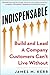 INDISPENSABLE: Build and Lead A Company Customers Cant Live Without