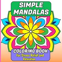 Simple Mandalas Coloring Book for Stress Relief and Relaxation: 50 Large Print Pattern Designs for Beginners, Kids, Teens, Seniors and Adults B0D4DVNZBY Book Cover