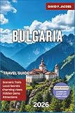 Bulgaria Travel Guide 2026: Ultimate Balkan Travel Guide Featuring Sofia, Plovdiv, Black Sea Beaches, Mountain...