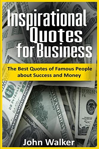 Inspirational Quotes for Business: The Best Quotes of Famous People about Success and Money (famous...
